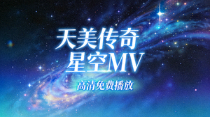 天美传奇星空MV高清免费播放封面图片